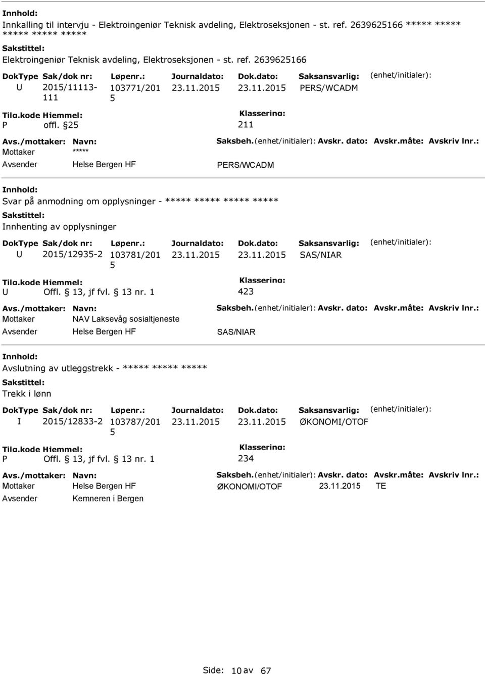 : ERS/WCADM Svar på anmodning om opplysninger - ***** ***** ***** ***** nnhenting av opplysninger 201/1293-2 103781/201 SAS/NAR 423 Avs./mottaker: Navn: Saksbeh. Avskr. dato: Avskr.