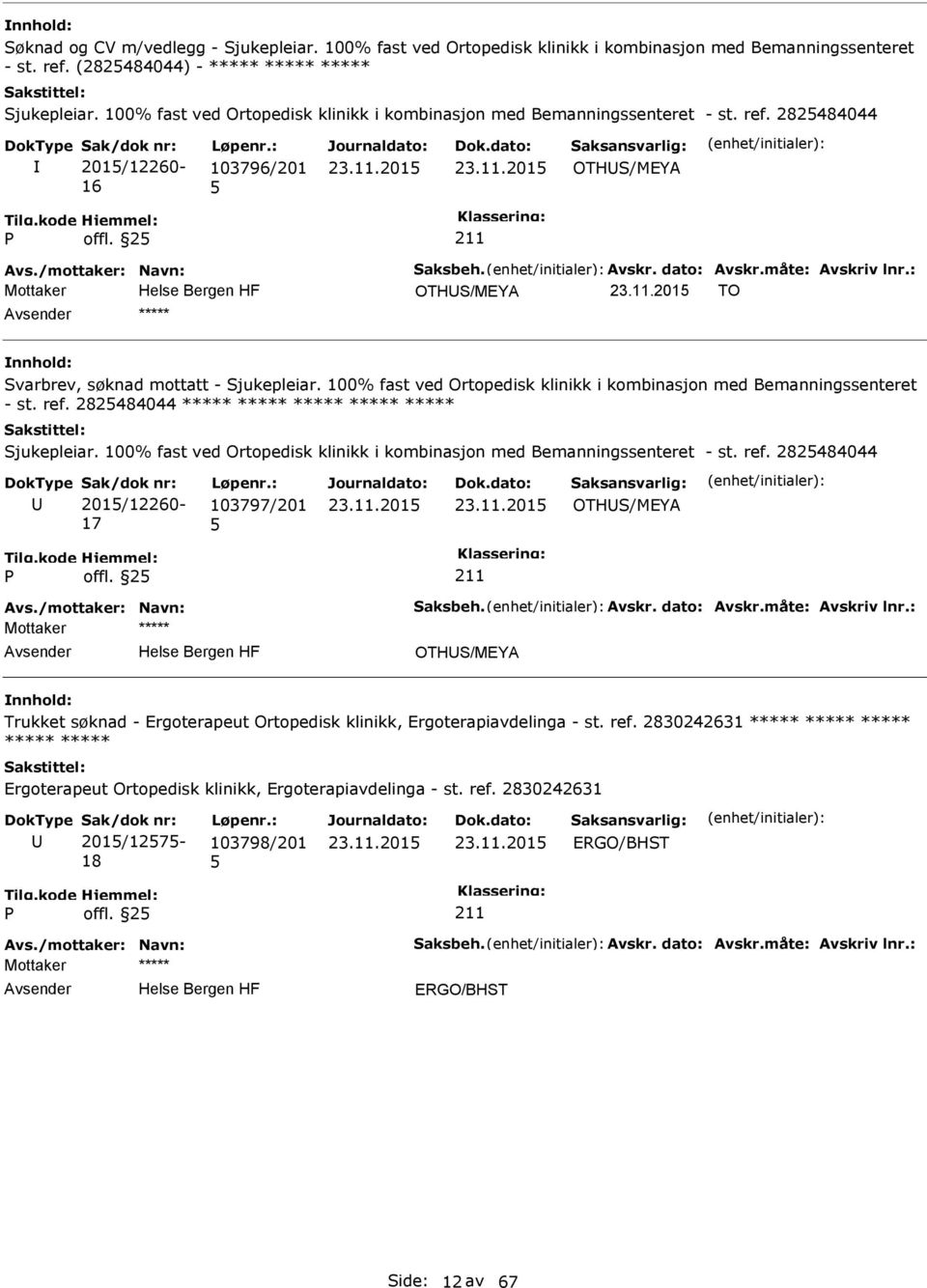 : OTHS/MEYA TO ***** Svarbrev, søknad mottatt - Sjukepleiar. 100% fast ved Ortopedisk klinikk i kombinasjon med Bemanningssenteret - st. ref. 282484044 ***** ***** ***** ***** ***** Sjukepleiar.