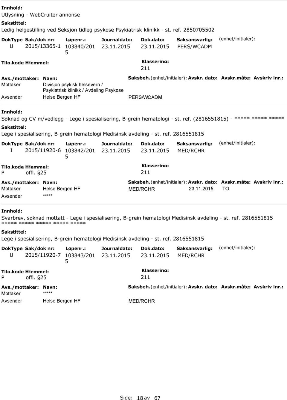 (2816181) - ***** ***** ***** Lege i spesialisering, B-grein hematologi Medisinsk avdeling - st. ref. 2816181 201/11920-6 103842/201 MED/RCHR offl. 2 Avs./mottaker: Navn: Saksbeh. Avskr. dato: Avskr.