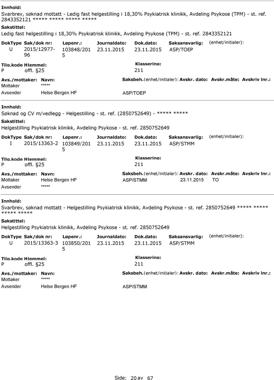 Avskr. dato: Avskr.måte: Avskriv lnr.: AS/TOE Søknad og CV m/vedlegg - Helgestilling - st. ref. (28072649) - ***** ***** Helgestilling sykiatrisk klinikk, Avdeling sykose - st. ref. 28072649 201/13363-2 103849/201 AS/STMM offl.