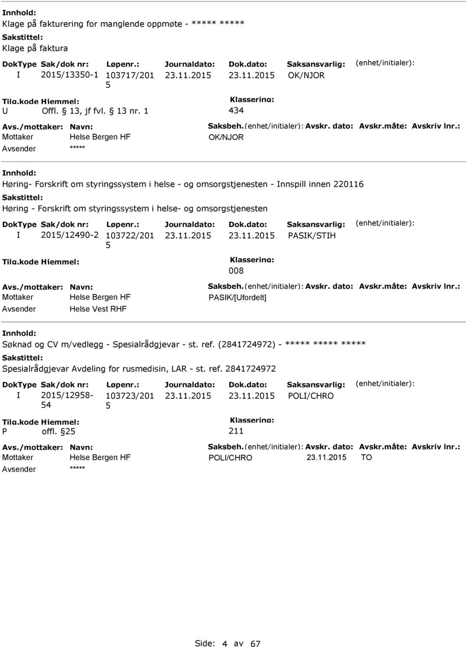 103722/201 ASK/STH 008 Avs./mottaker: Navn: Saksbeh. Avskr. dato: Avskr.måte: Avskriv lnr.: ASK/[fordelt] Helse Vest RHF Søknad og CV m/vedlegg - Spesialrådgjevar - st. ref.