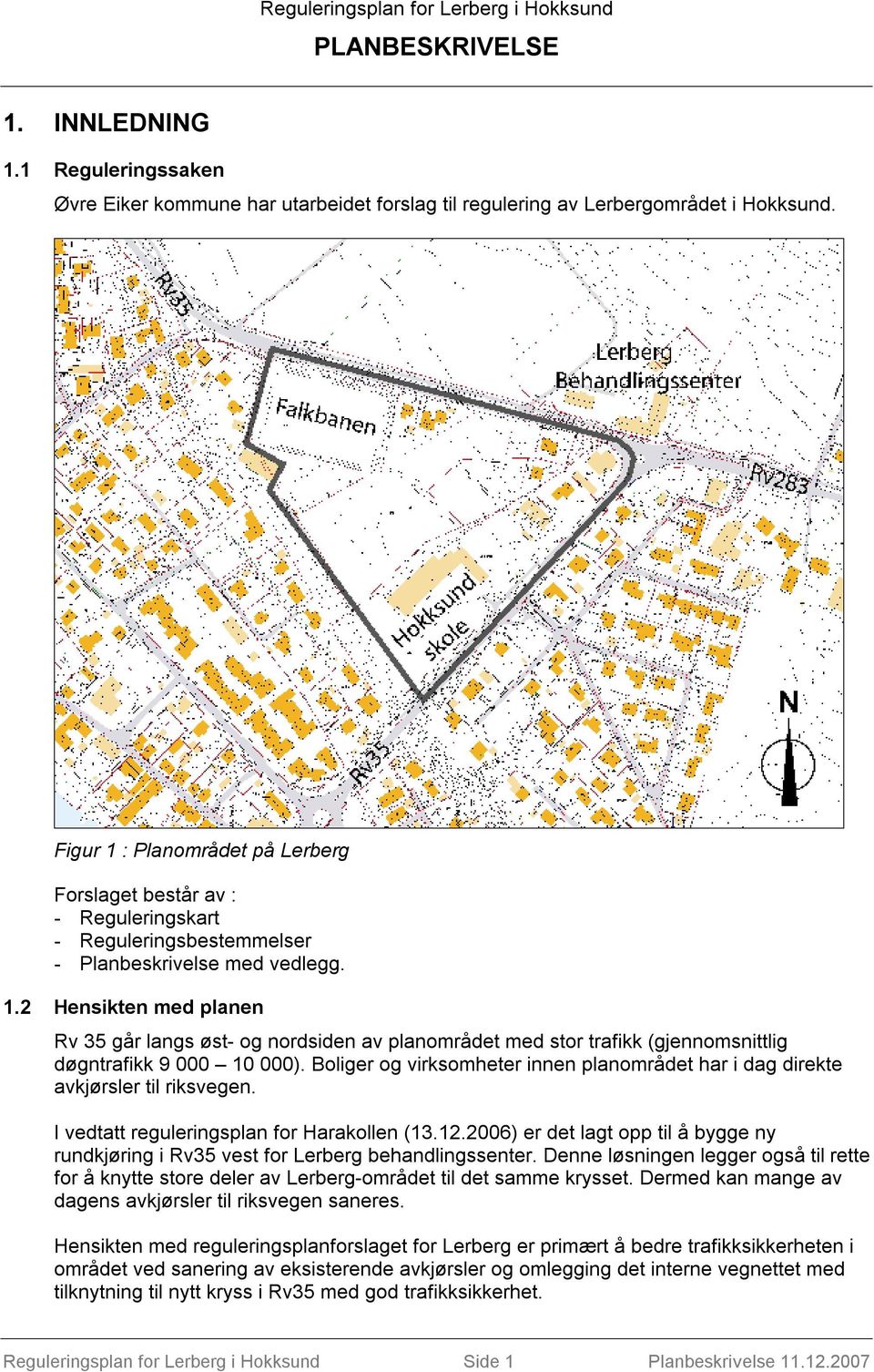 Boliger og virksomheter innen planområdet har i dag direkte avkjørsler til riksvegen. I vedtatt reguleringsplan for Harakollen (13.12.