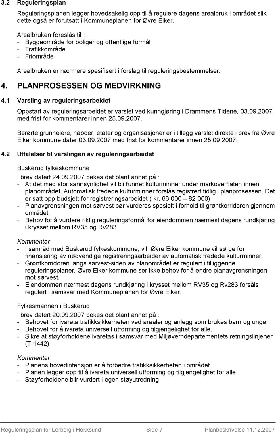 PLANPROSESSEN OG MEDVIRKNING 4.1 Varsling av reguleringsarbeidet Oppstart av reguleringsarbeidet er varslet ved kunngjøring i Drammens Tidene, 03.09.2007,