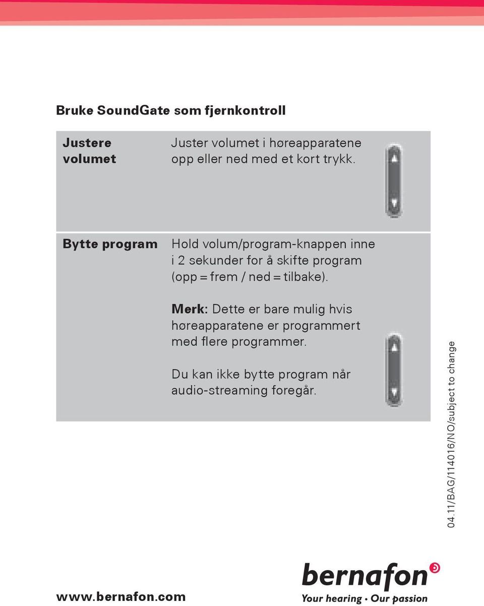 Bytte program Hold volum/program-knappen inne i 2 sekunder for å skifte program (opp = frem / ned =