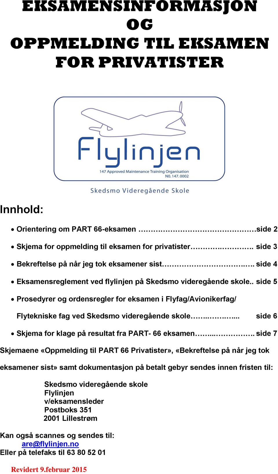 . side 5 Prosedyrer og ordensregler for eksamen i Flyfag/Avionikerfag/ Flytekniske fag ved Skedsmo videregående skole...... side 6 Skjema for klage på resultat fra PART- 66 eksamen.