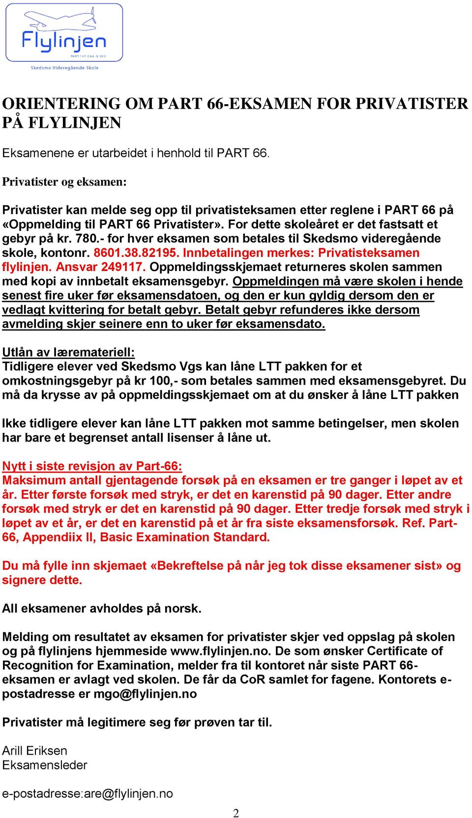 - for hver eksamen som betales til Skedsmo videregående skole, kontonr. 8601.38.82195. Innbetalingen merkes: Privatisteksamen flylinjen. Ansvar 249117.