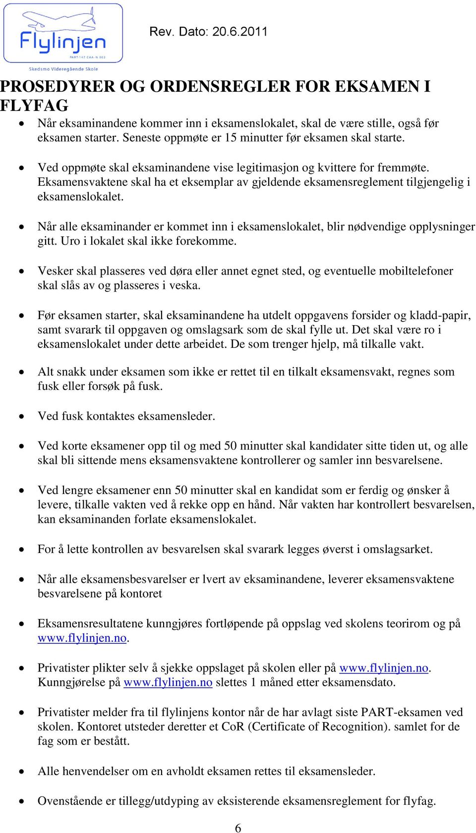 Eksamensvaktene skal ha et eksemplar av gjeldende eksamensreglement tilgjengelig i eksamenslokalet. Når alle eksaminander er kommet inn i eksamenslokalet, blir nødvendige opplysninger gitt.