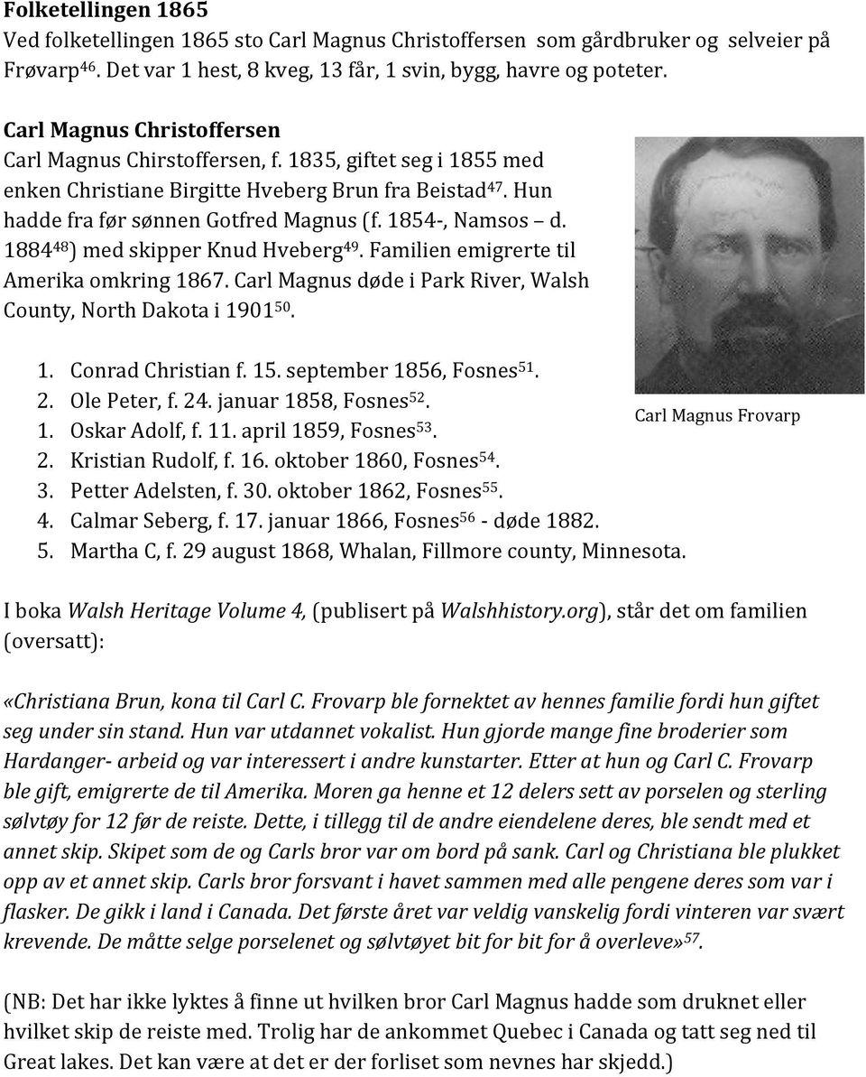 1854-, Namsos d. 1884 48 ) med skipper Knud Hveberg 49. Familien emigrerte til Amerika omkring 1867. Carl Magnus døde i Park River, Walsh County, North Dakota i 1901 50. 1. Conrad Christian f. 15.