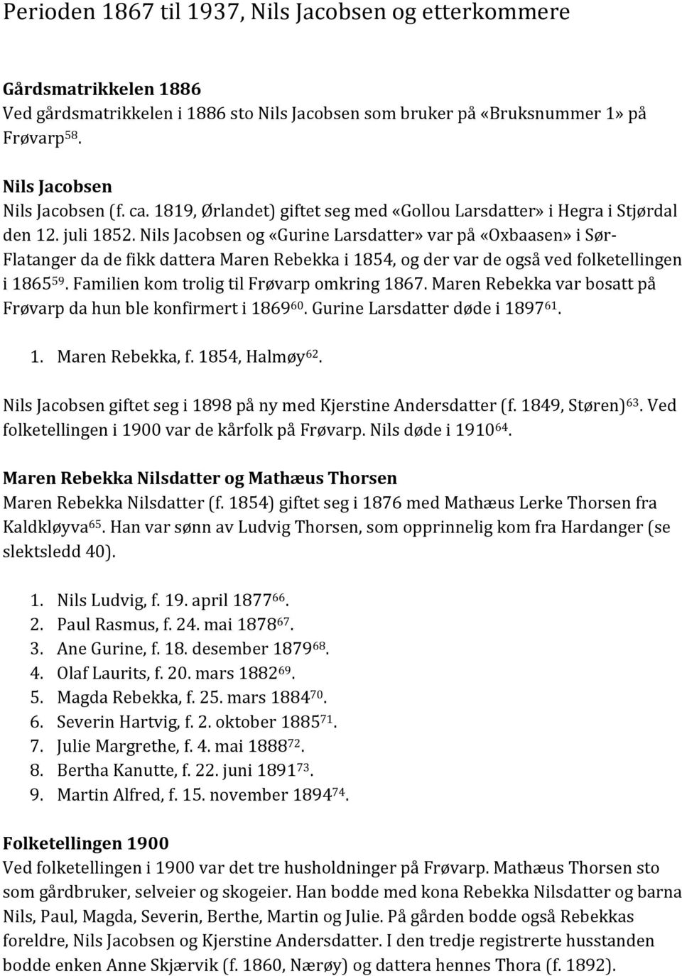 Nils Jacobsen og «Gurine Larsdatter» var på «Oxbaasen» i Sør- Flatanger da de fikk dattera Maren Rebekka i 1854, og der var de også ved folketellingen i 1865 59.