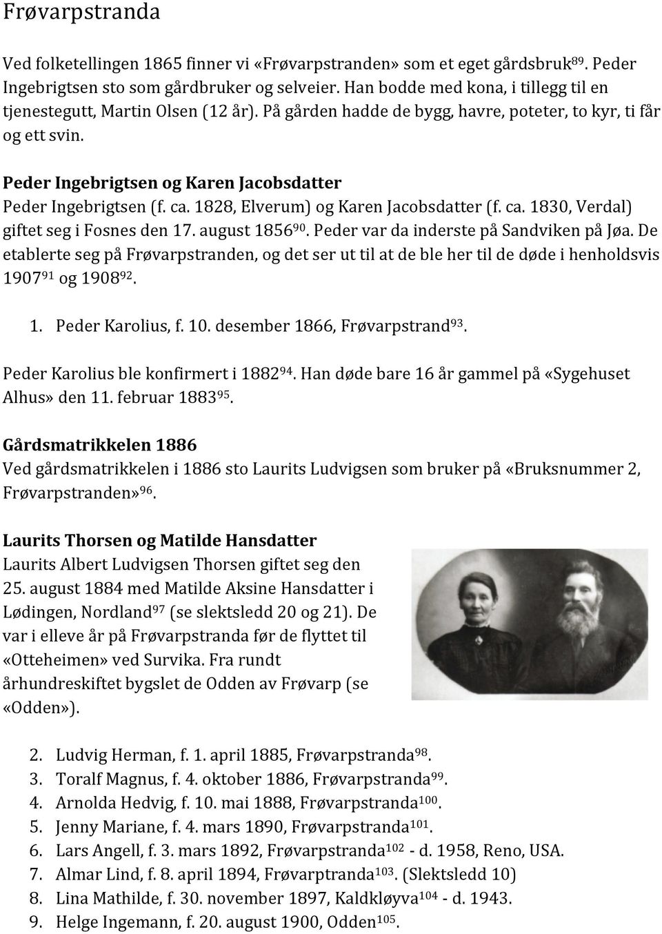 Peder Ingebrigtsen og Karen Jacobsdatter Peder Ingebrigtsen (f. ca. 1828, Elverum) og Karen Jacobsdatter (f. ca. 1830, Verdal) giftet seg i Fosnes den 17. august 1856 90.