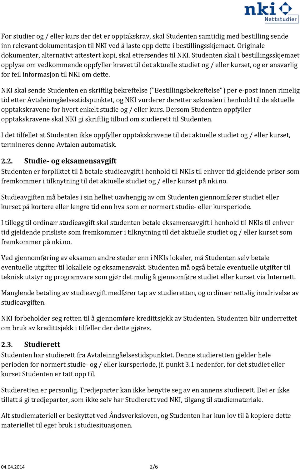 Studenten skal i bestillingsskjemaet opplyse om vedkommende oppfyller kravet til det aktuelle studiet og / eller kurset, og er ansvarlig for feil informasjon til NKI om dette.