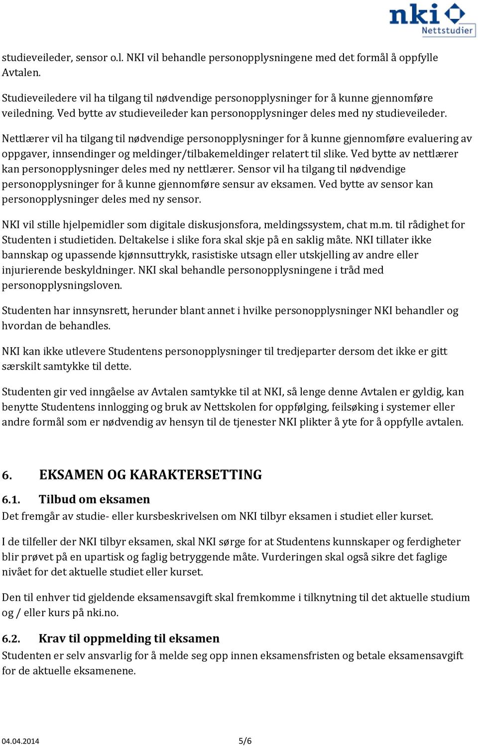 Nettlærer vil ha tilgang til nødvendige personopplysninger for å kunne gjennomføre evaluering av oppgaver, innsendinger og meldinger/tilbakemeldinger relatert til slike.