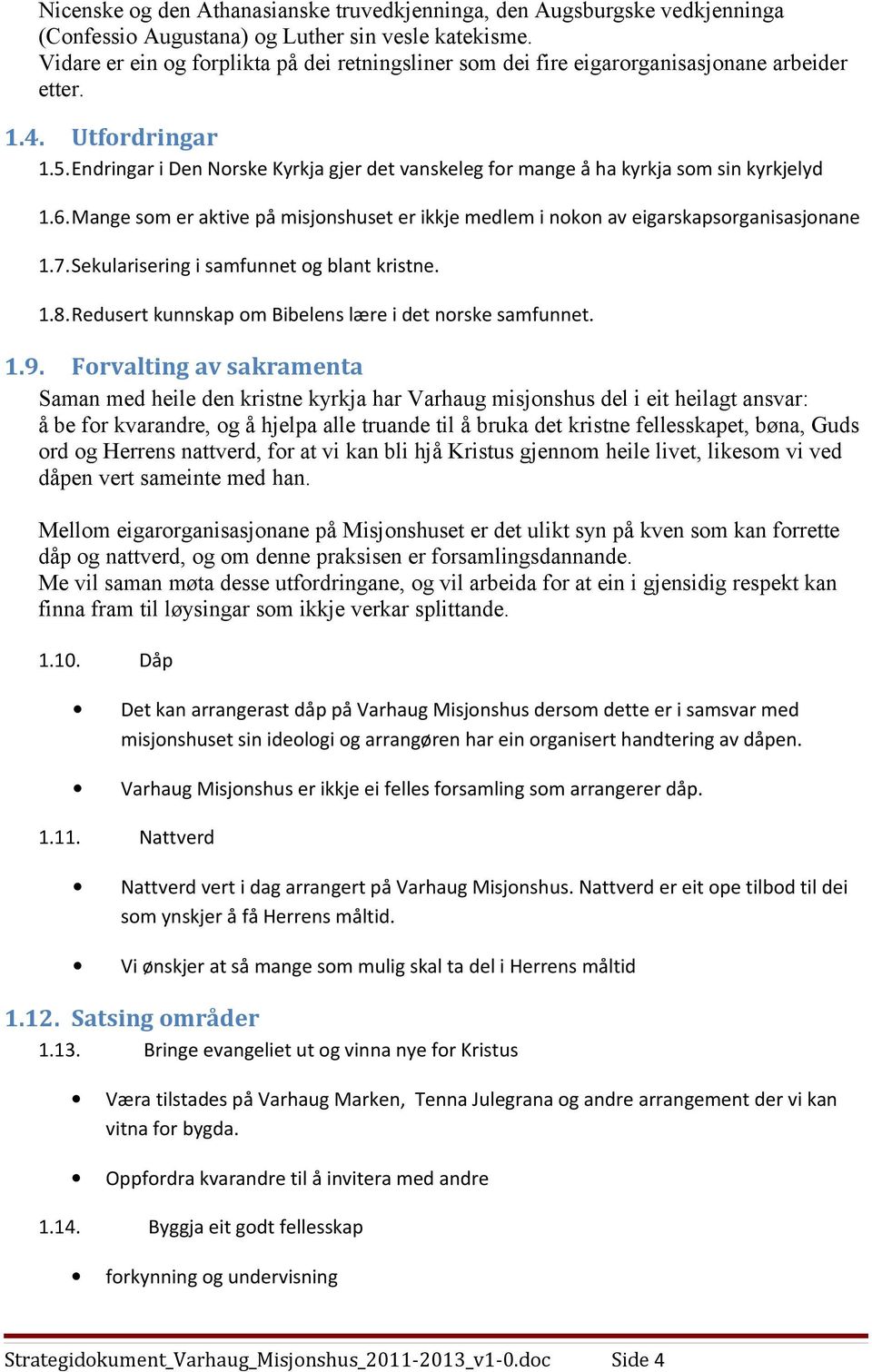 Endringar i Den Norske Kyrkja gjer det vanskeleg for mange å ha kyrkja som sin kyrkjelyd 1.6.Mange som er aktive på misjonshuset er ikkje medlem i nokon av eigarskapsorganisasjonane 1.7.