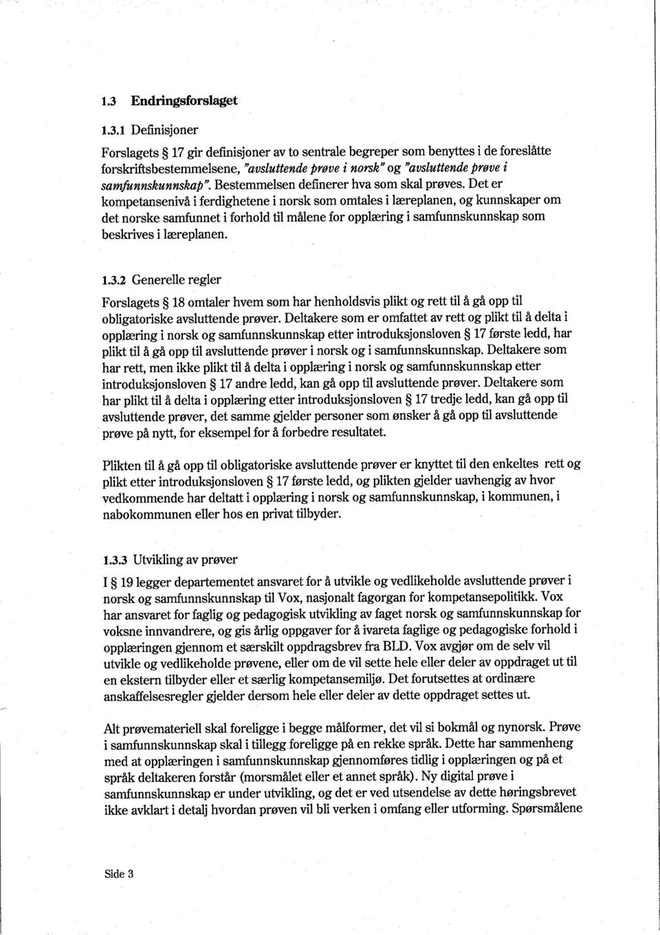 Det er kompetasenivå i ferdighetene i norsk som omtales i læreplanen, og kunnskaper om det norske samnnet i forhold til målene for opplæring i samunnskunnskap som beskrives i læreplanen. 1.3.