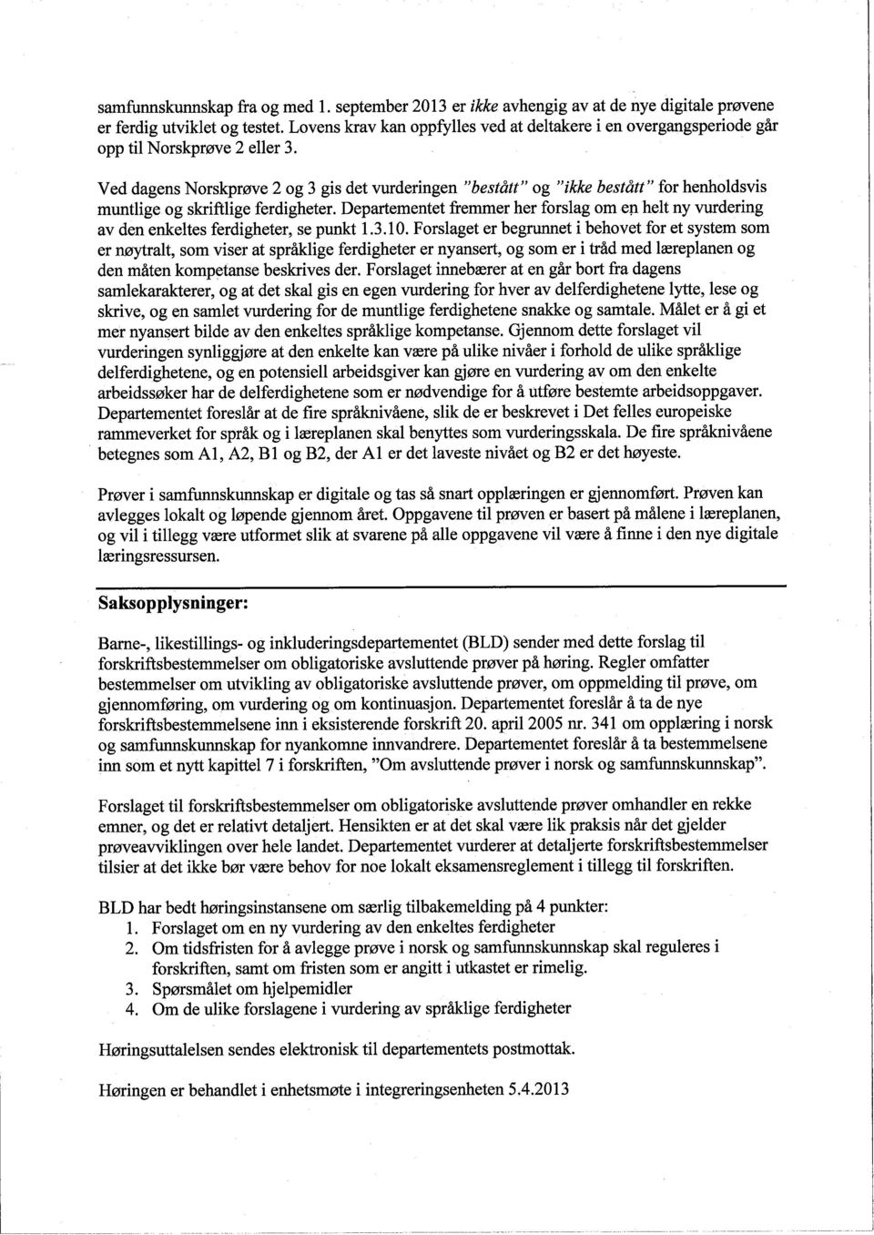 Ved dagens Norskprøve 2 og 3 gis det vurderingen "bestått" og "ikke bestått" for henholdsvis muntlge og skriftlige ferdigheter. Deparementet fremmer her forslag omep.