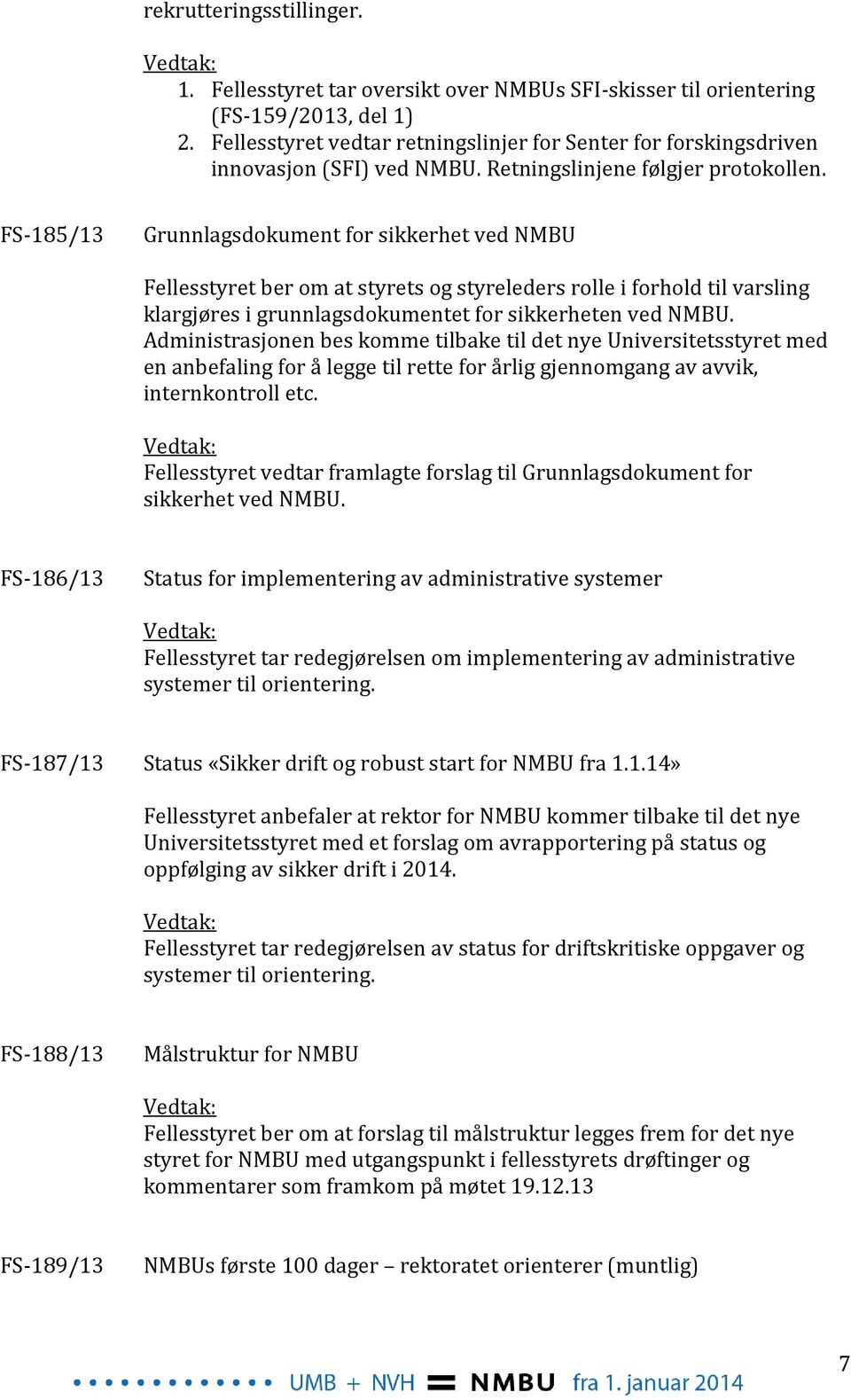 FS-185/13 Grunnlagsdokument for sikkerhet ved NMBU Fellesstyret ber om at styrets og styreleders rolle i forhold til varsling klargjøres i grunnlagsdokumentet for sikkerheten ved NMBU.