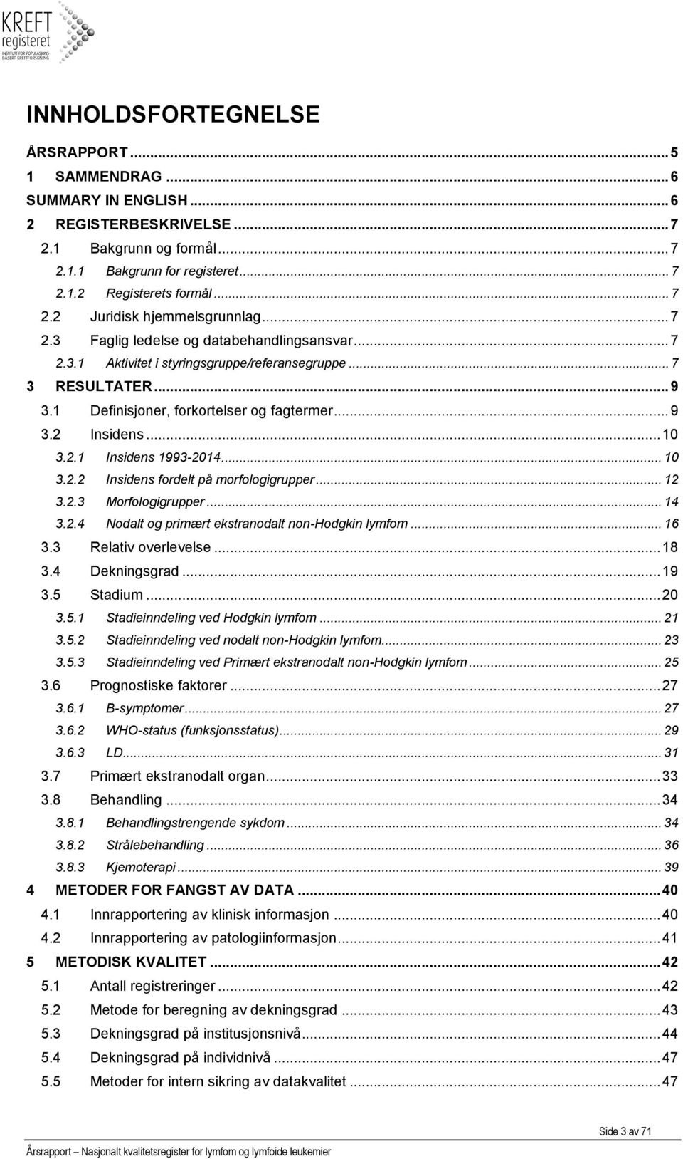 .. 10 3.2.2 Insidens fordelt på morfologigrupper... 12 3.2.3 Morfologigrupper... 14 3.2.4 Nodalt og primært ekstranodalt non-hodgkin lymfom... 16 3.3 Relativ overlevelse... 18 3.4 Dekningsgrad... 19 3.