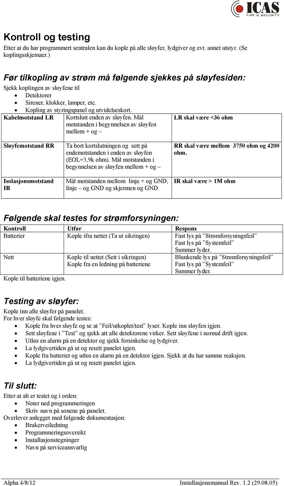 Kabelmotstand LR Kortslutt enden av sløyfen.