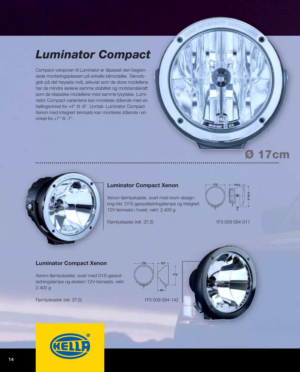 Luminator Compact-variantene kan monteres stående med en hellingsvinkel fra +4 til -8. Unntak: Luminator Compact Xenon med integrert tennsats kan monteres stående i en vinkel fra +7 til -7.