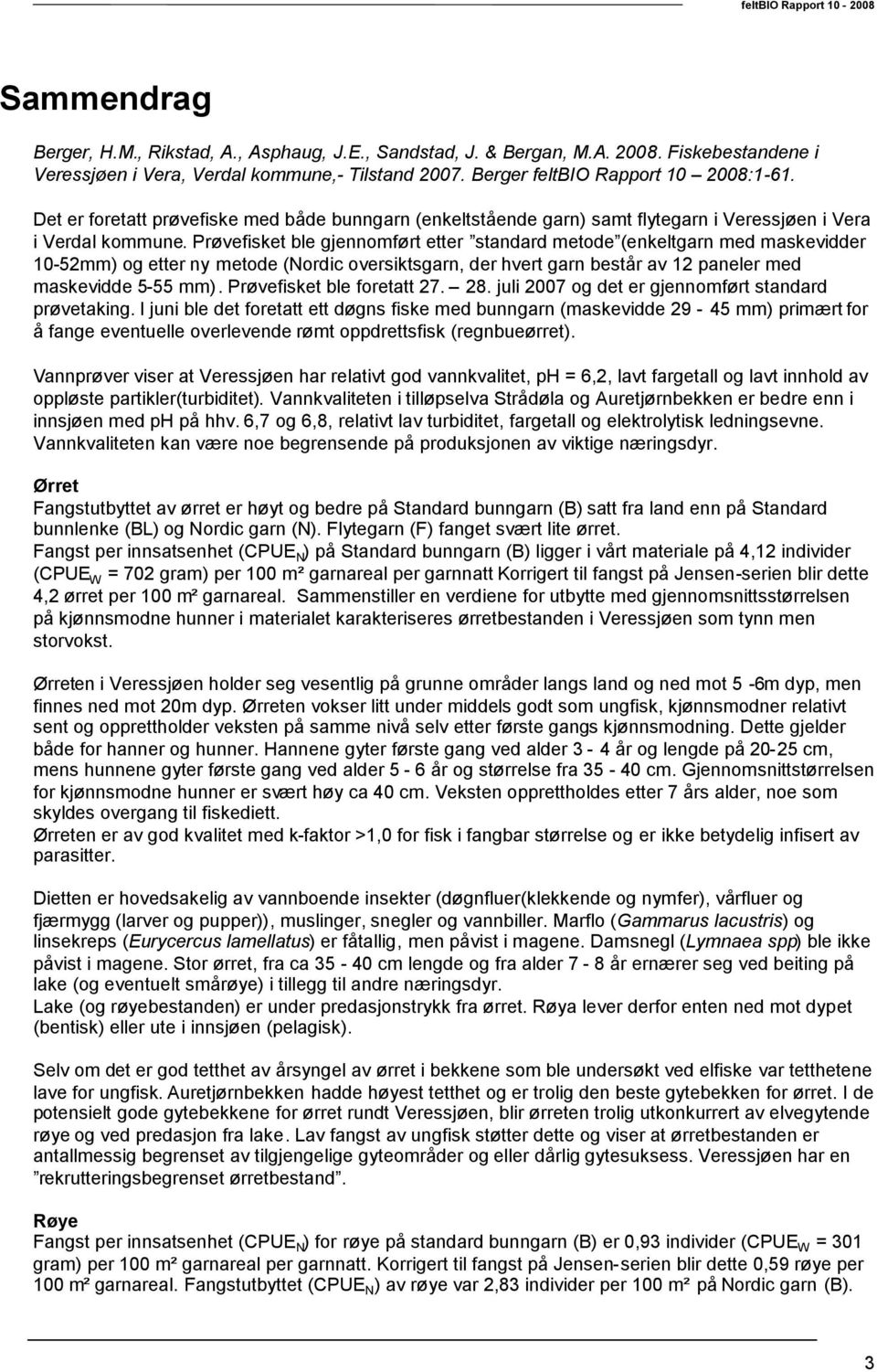 Prøvefisket ble gjennomført etter standard metode (enkeltgarn med maskevidder -5mm) og etter ny metode (Nordic oversiktsgarn, der hvert garn består av paneler med maskevidde 5-55 mm).