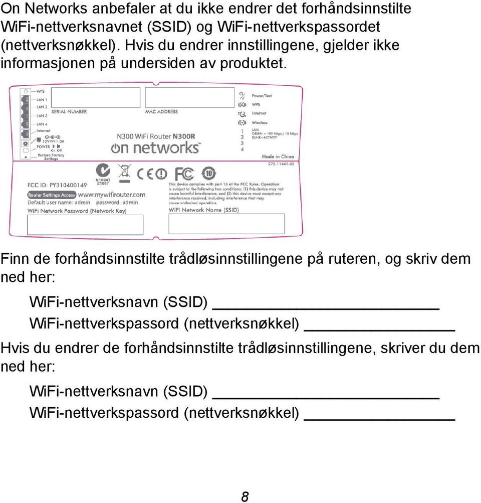 Finn de forhåndsinnstilte trådløsinnstillingene på ruteren, og skriv dem ned her: WiFi-nettverksnavn (SSID) WiFi-nettverkspassord
