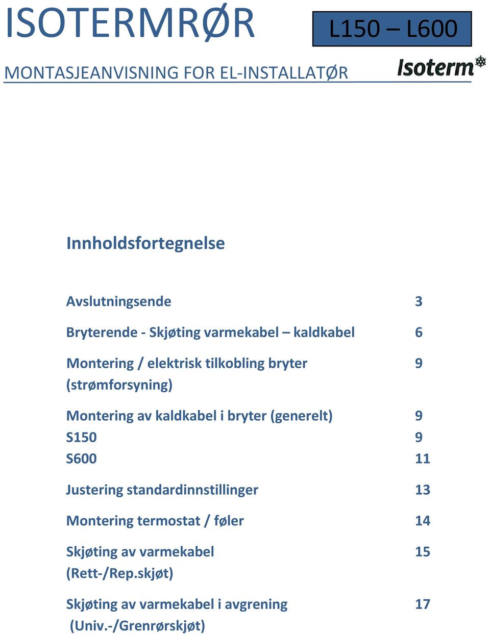 kaldkabel i bryter (generelt) 9 S150 9 S600 11 Justering standardinnstillinger 13 Montering termostat /