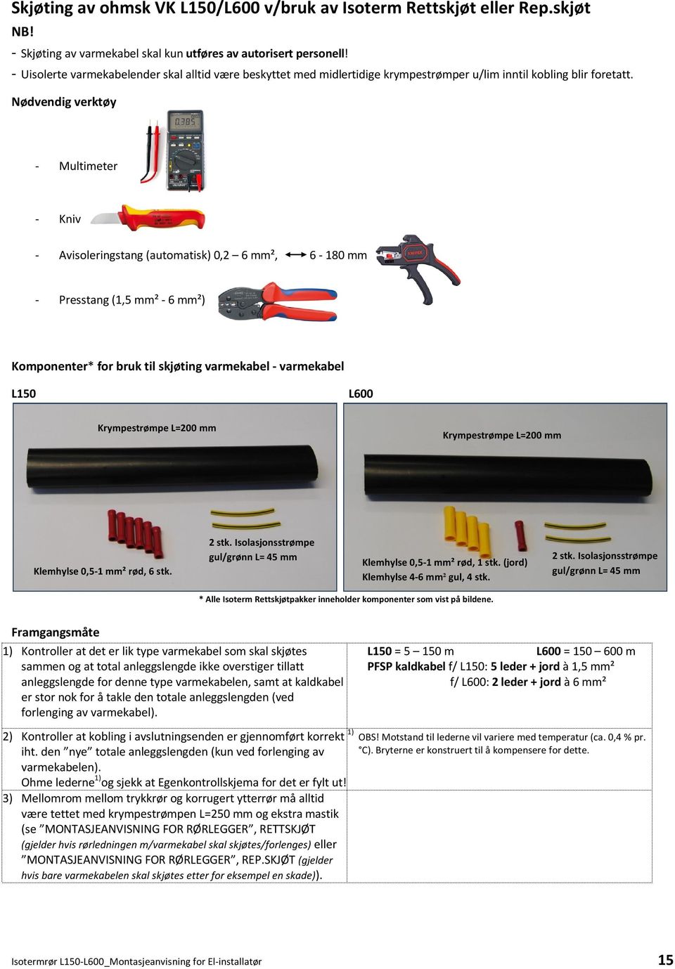 Nødvendig verktøy - Multimeter - Kniv - Avisoleringstang (automatisk) 0,2 6 mm², 6-180 mm - Presstang (1,5 mm² - 6 mm²) Komponenter* for bruk til skjøting varmekabel - varmekabel Krympestrømpe L=200
