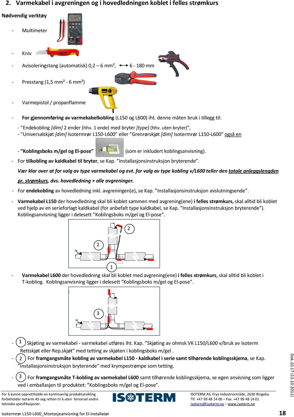 uten bryter), - Universalskjøt [dim] Isotermrør - eller Grenrørskjøt [dim] Isotermrør - også en - Koblingsboks m/gel og El-pose (som er inkludert koblingsanvisning).