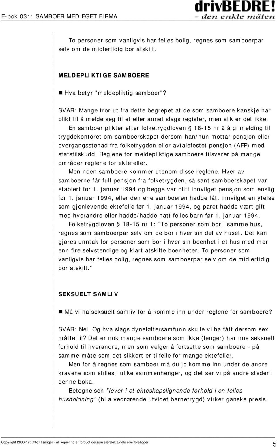 En samboer plikter etter folketrygdloven 18-15 nr 2 å gi melding til trygdekontoret om samboerskapet dersom han/hun mottar pensjon eller overgangsstønad fra folketrygden eller avtalefestet pensjon