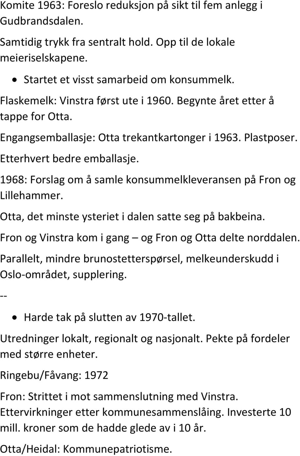 1968: Forslag om å samle konsummelkleveransen på Fron og Lillehammer. Otta, det minste ysteriet i dalen satte seg på bakbeina. Fron og Vinstra kom i gang og Fron og Otta delte norddalen.