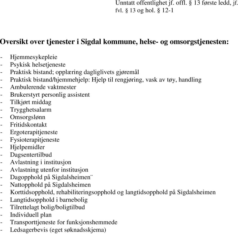 Fysioterapitjeneste - Hjelpemidler - Dagsentertilbud - Avlastning i institusjon - Avlastning utenfor institusjon - Dagopphold på Sigdalsheimen - Nattopphold på Sigdalsheimen - Korttidsopphold,