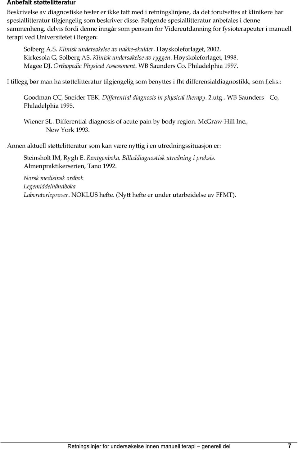 lberg A.S. Klinisk undersøkelse av nakke-skulder. Høyskoleforlaget, 2002. Kirkesola G, Solberg AS. Klinisk undersøkelse av ryggen. Høyskoleforlaget, 1998. Magee DJ. Orthopedic Physical Assessment.