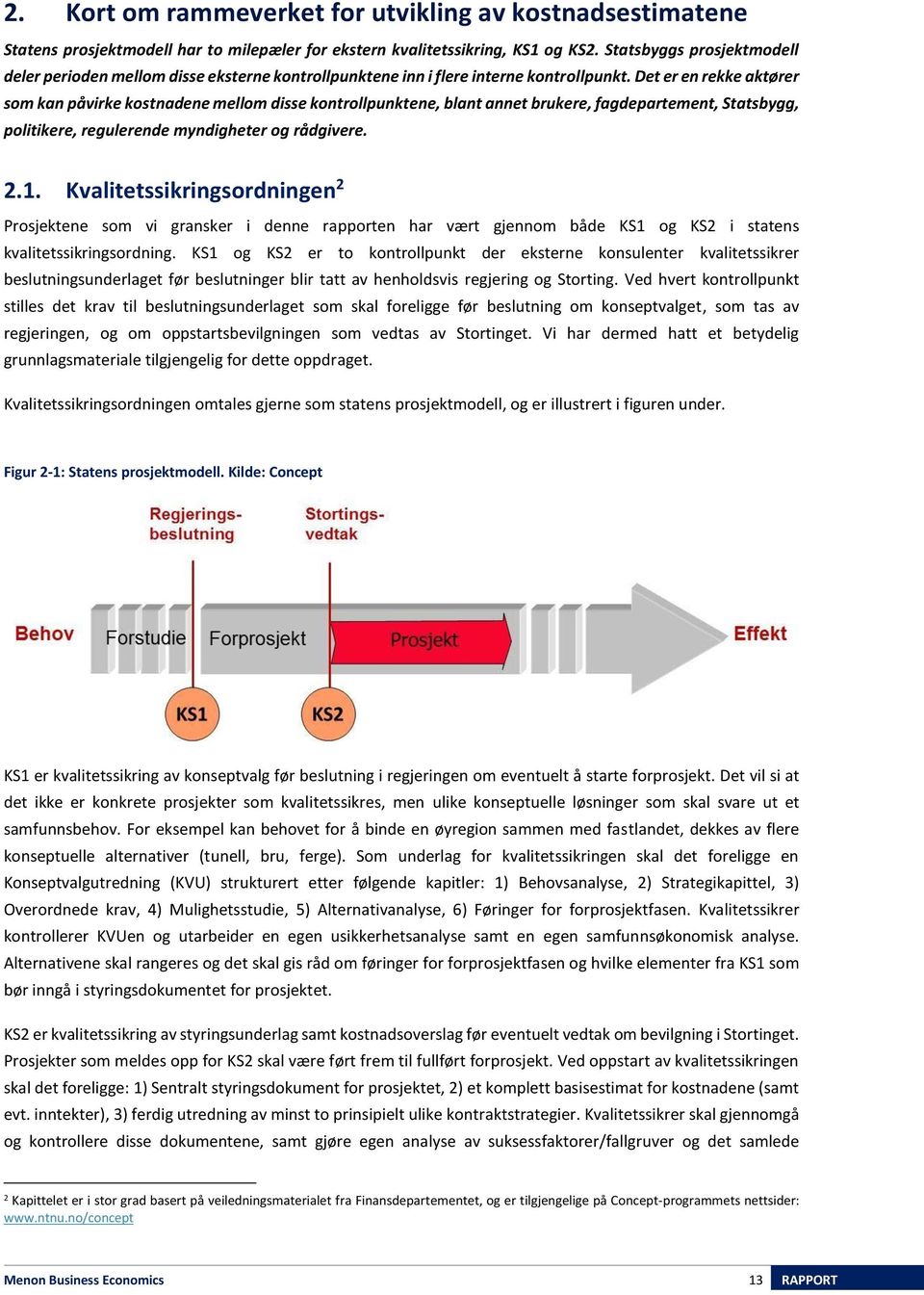 Det er en rekke aktører som kan påvirke kostnadene mellom disse kontrollpunktene, blant annet brukere, fagdepartement, Statsbygg, politikere, regulerende myndigheter og rådgivere. 2.1.