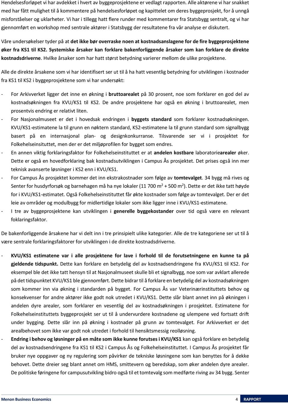 Vi har i tillegg hatt flere runder med kommentarer fra Statsbygg sentralt, og vi har gjennomført en workshop med sentrale aktører i Statsbygg der resultatene fra vår analyse er diskutert.