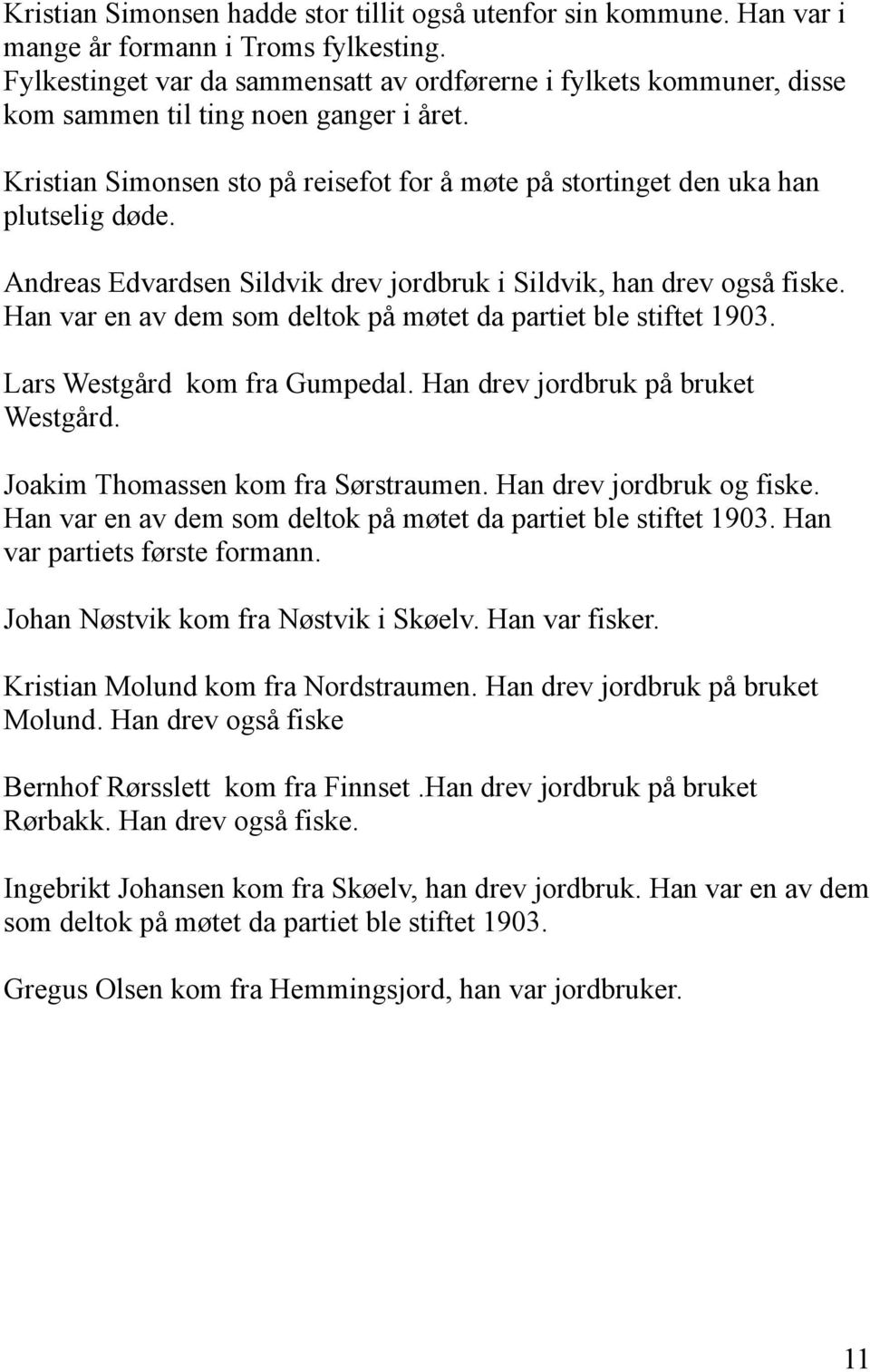 Andreas Edvardsen Sildvik drev jordbruk i Sildvik, han drev også fiske. Han var en av dem som deltok på møtet da partiet ble stiftet 1903. Lars Westgård kom fra Gumpedal.