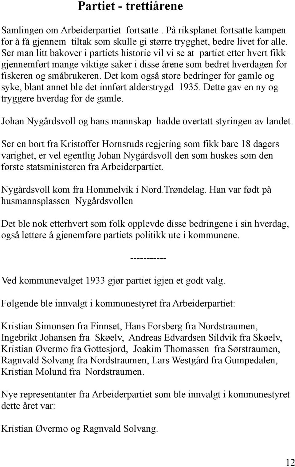 Det kom også store bedringer for gamle og syke, blant annet ble det innført alderstrygd 1935. Dette gav en ny og tryggere hverdag for de gamle.