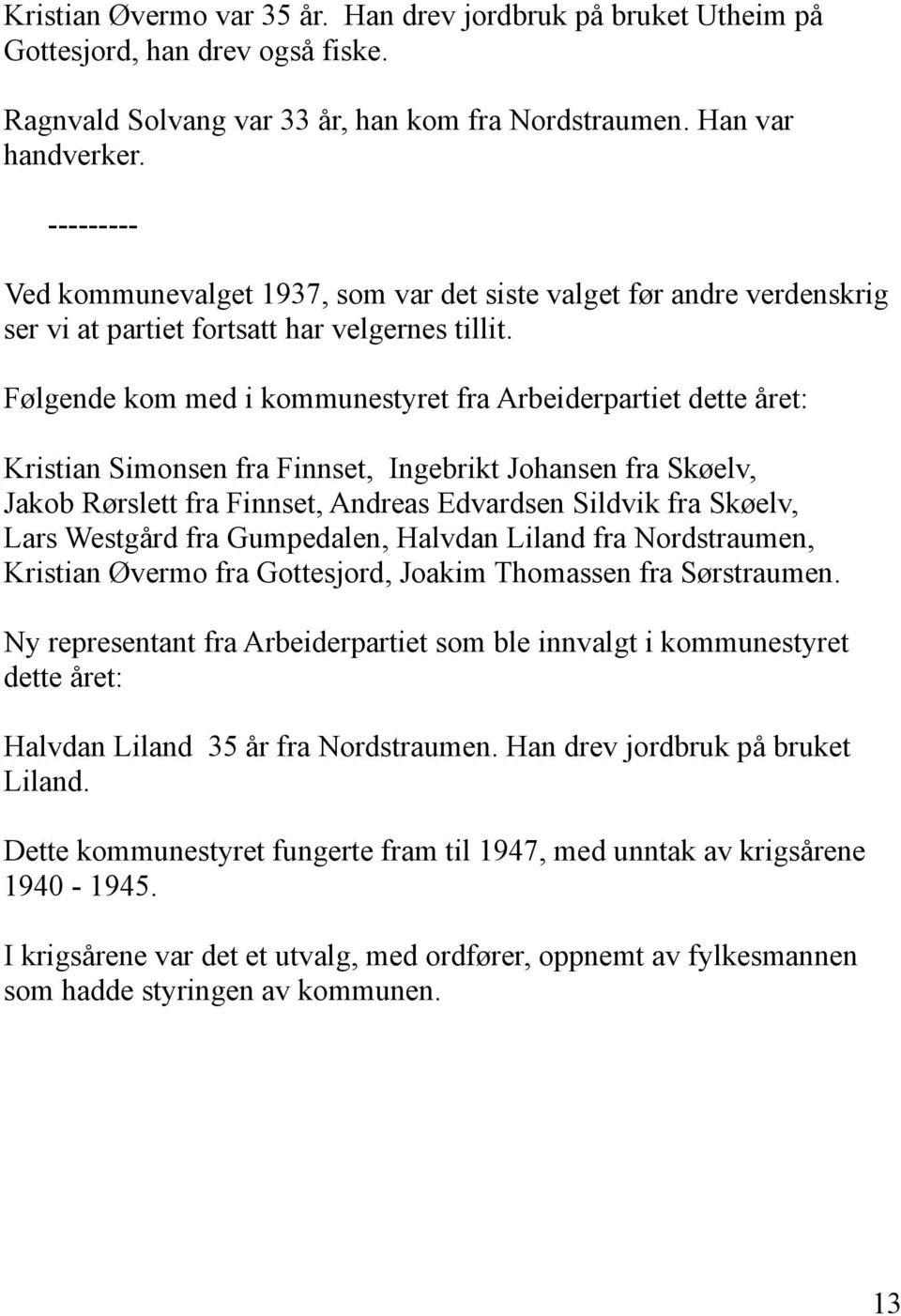 Følgende kom med i kommunestyret fra Arbeiderpartiet dette året: Kristian Simonsen fra Finnset, Ingebrikt Johansen fra Skøelv, Jakob Rørslett fra Finnset, Andreas Edvardsen Sildvik fra Skøelv, Lars