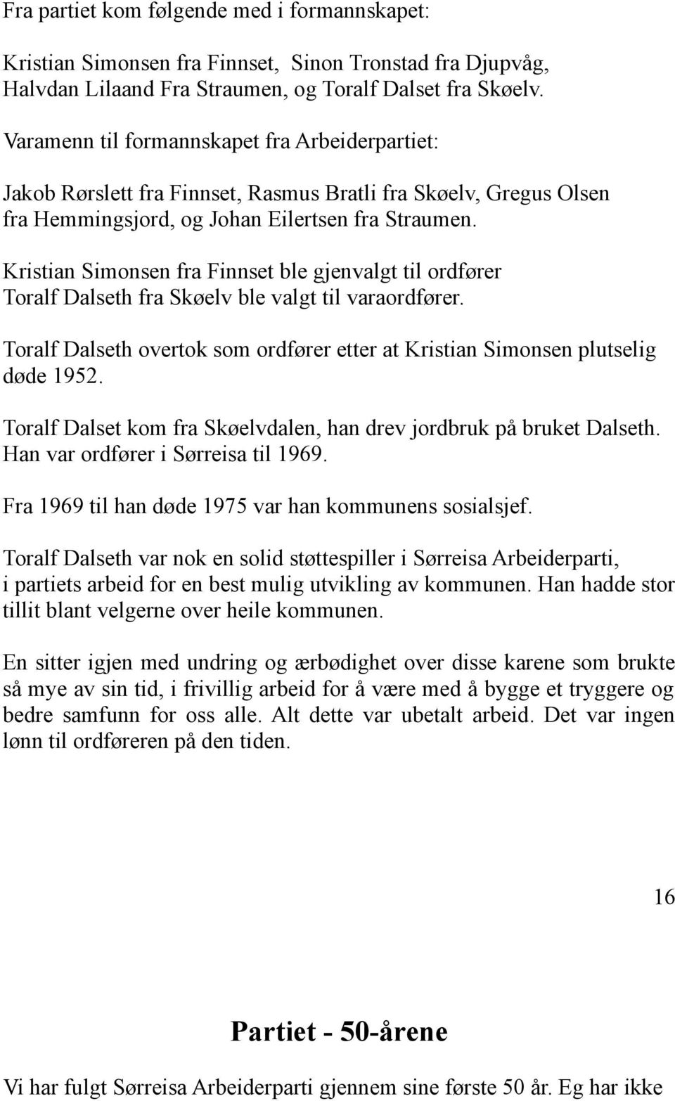 Kristian Simonsen fra Finnset ble gjenvalgt til ordfører Toralf Dalseth fra Skøelv ble valgt til varaordfører. Toralf Dalseth overtok som ordfører etter at Kristian Simonsen plutselig døde 1952.