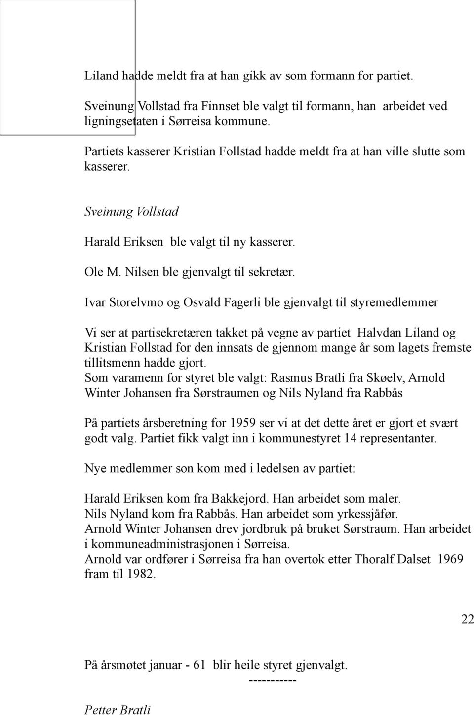 Ivar Storelvmo og Osvald Fagerli ble gjenvalgt til styremedlemmer Vi ser at partisekretæren takket på vegne av partiet Halvdan Liland og Kristian Follstad for den innsats de gjennom mange år som