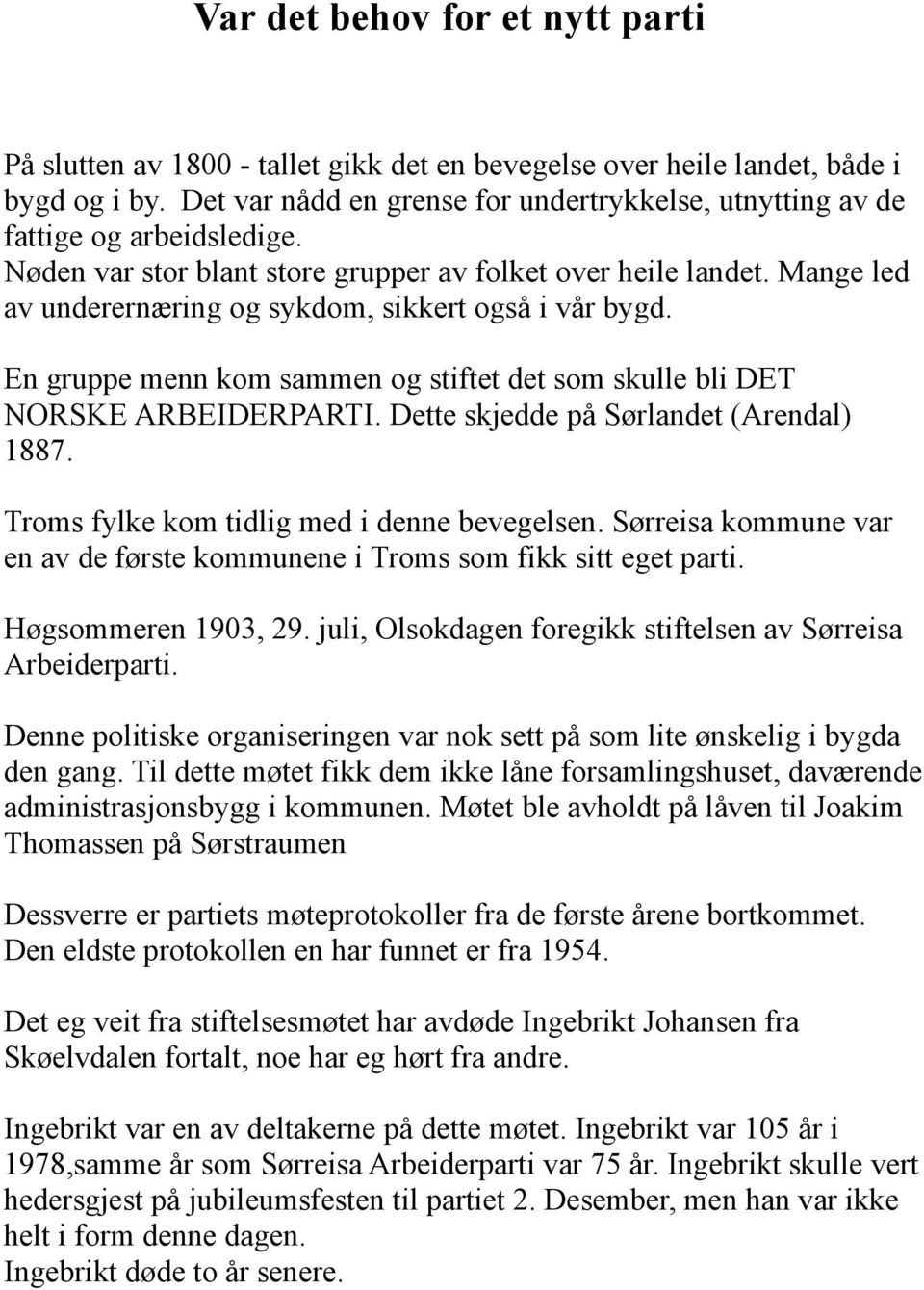 Mange led av underernæring og sykdom, sikkert også i vår bygd. En gruppe menn kom sammen og stiftet det som skulle bli DET NORSKE ARBEIDERPARTI. Dette skjedde på Sørlandet (Arendal) 1887.