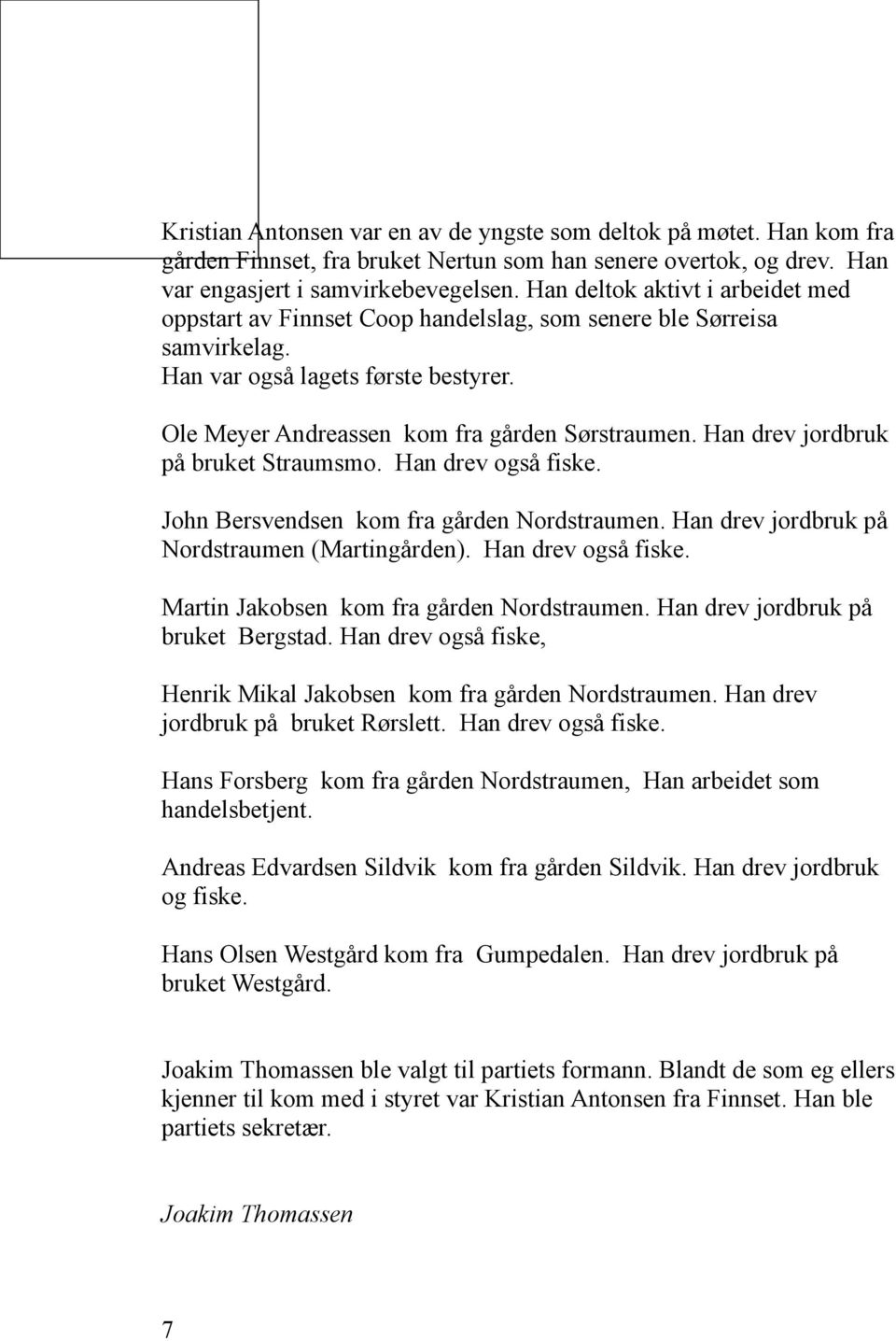 Han drev jordbruk på bruket Straumsmo. Han drev også fiske. John Bersvendsen kom fra gården Nordstraumen. Han drev jordbruk på Nordstraumen (Martingården). Han drev også fiske. Martin Jakobsen kom fra gården Nordstraumen.