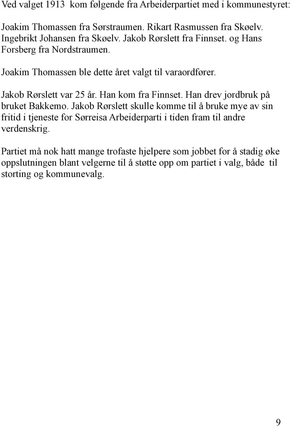 Han drev jordbruk på bruket Bakkemo. Jakob Rørslett skulle komme til å bruke mye av sin fritid i tjeneste for Sørreisa Arbeiderparti i tiden fram til andre verdenskrig.