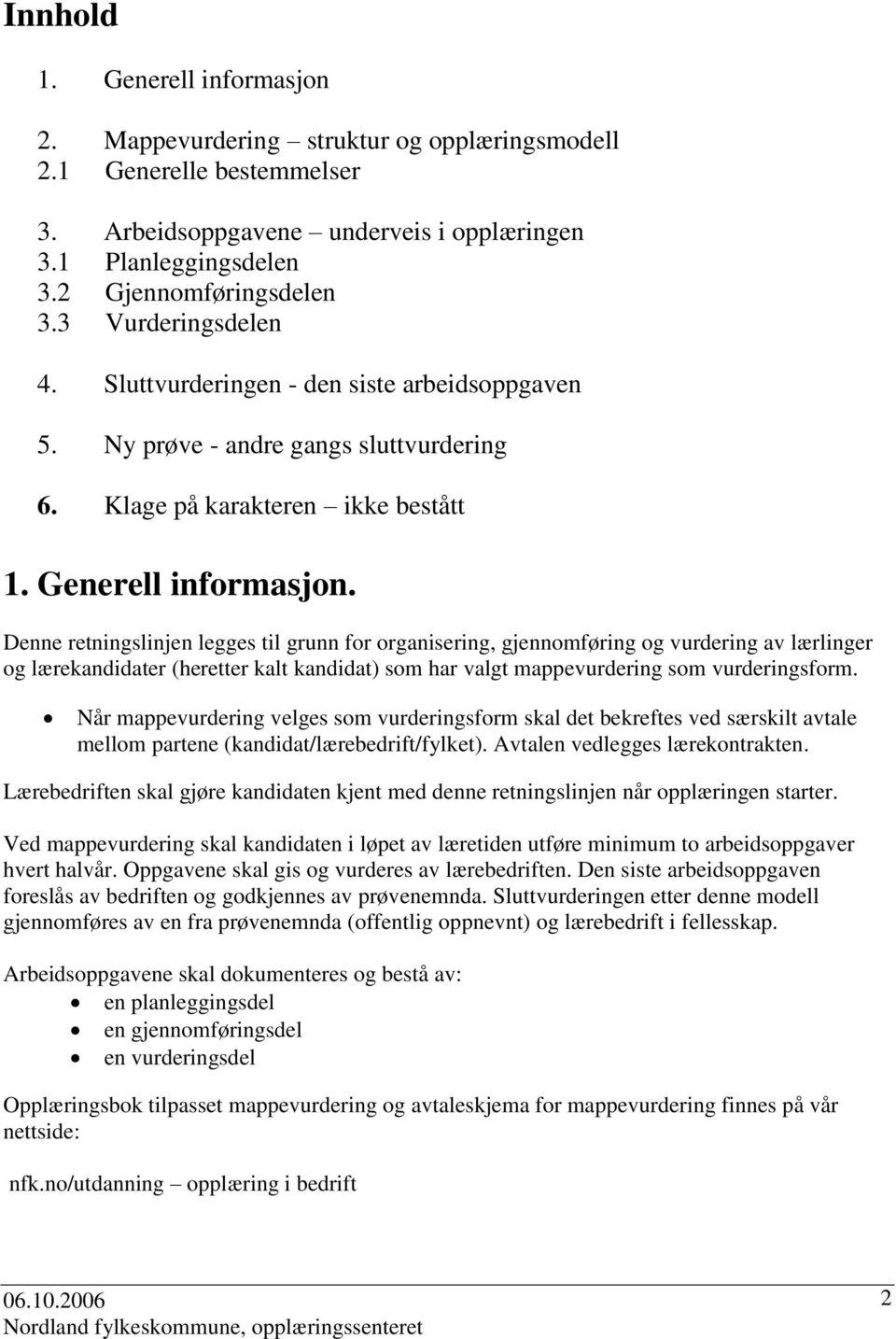 Denne retningslinjen legges til grunn for organisering, gjennomføring og vurdering av lærlinger og lærekandidater (heretter kalt kandidat) som har valgt mappevurdering som vurderingsform.