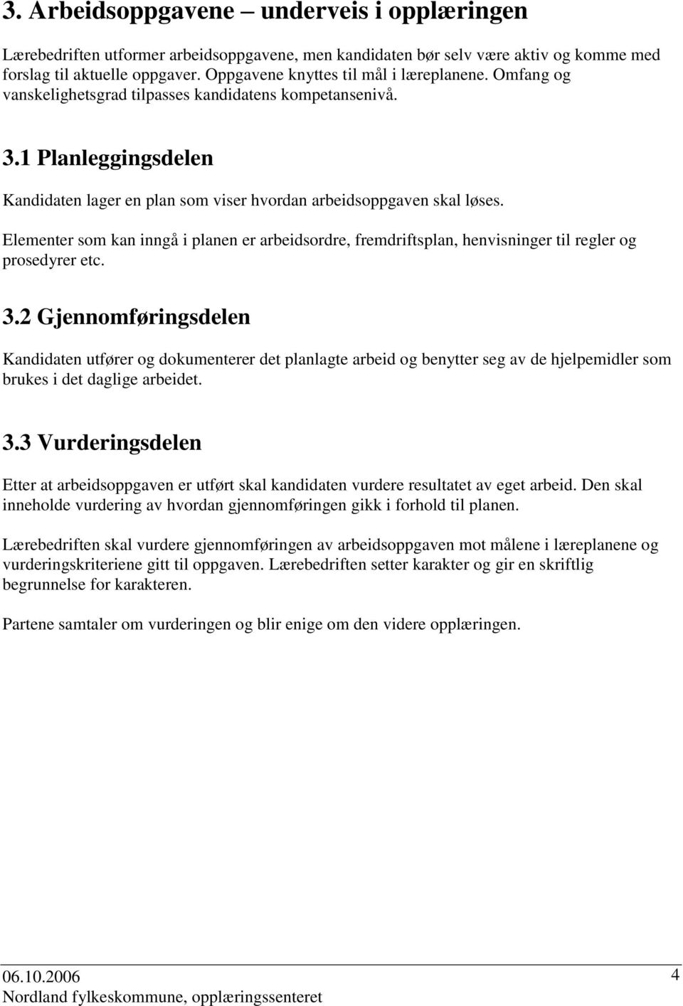 Elementer som kan inngå i planen er arbeidsordre, fremdriftsplan, henvisninger til regler og prosedyrer etc. 3.