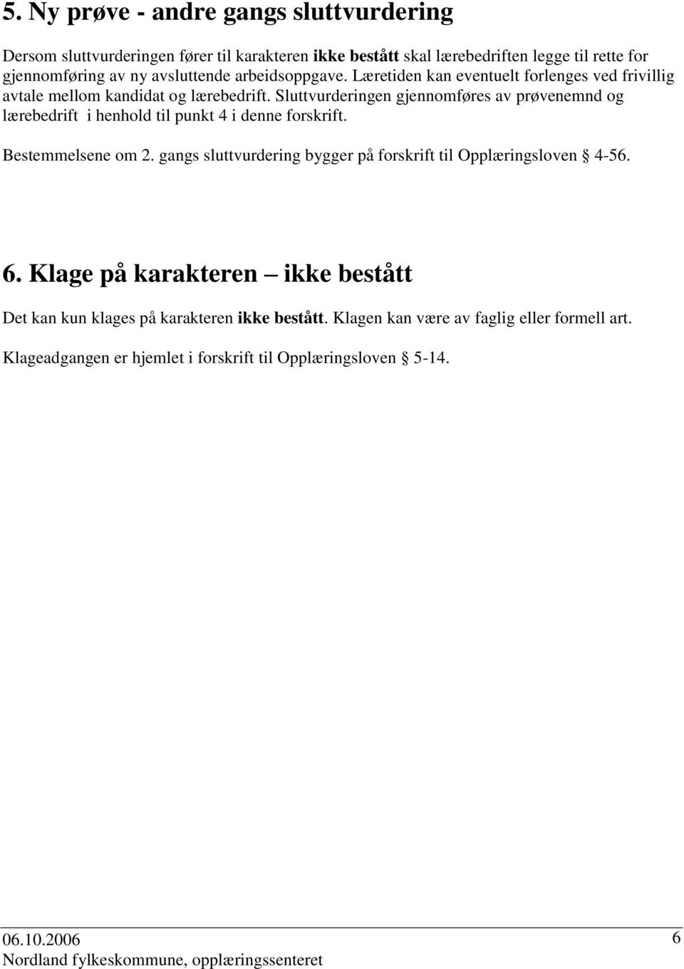 Sluttvurderingen gjennomføres av prøvenemnd og lærebedrift i henhold til punkt 4 i denne forskrift. Bestemmelsene om 2.