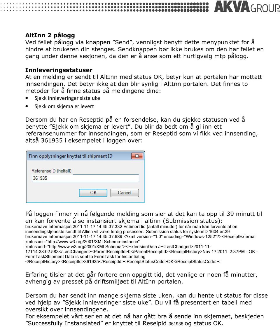 Innleveringsstatuser At en melding er sendt til AltInn med status OK, betyr kun at portalen har mottatt innsendingen. Det betyr ikke at den blir synlig i AltInn portalen.