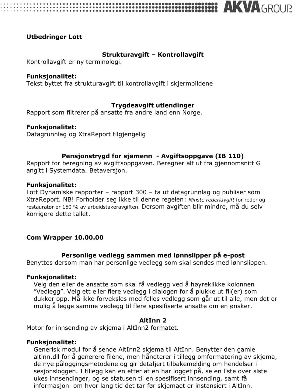 Datagrunnlag og XtraReport tilgjengelig Pensjonstrygd for sjømenn - Avgiftsoppgave (IB 110) Rapport for beregning av avgiftsoppgaven. Beregner alt ut fra gjennomsnitt G angitt i Systemdata.