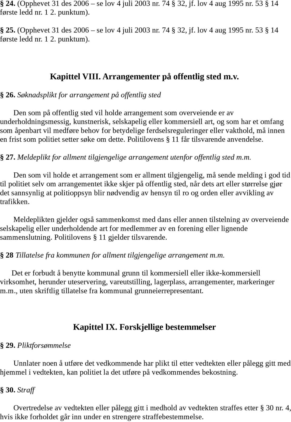 Søknadsplikt for arrangement på offentlig sted Den som på offentlig sted vil holde arrangement som overveiende er av underholdningsmessig, kunstnerisk, selskapelig eller kommersiell art, og som har