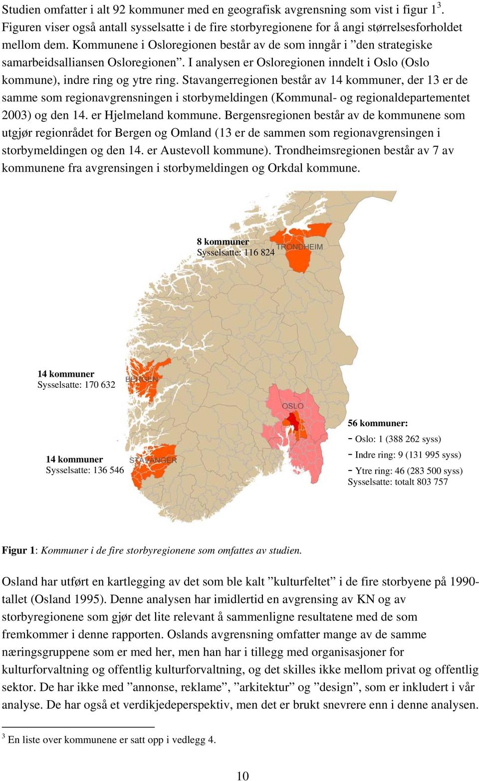 Stavangerregionen består av 14 kommuner, der 13 er de samme som regionavgrensningen i storbymeldingen (Kommunal- og regionaldepartementet 2003) og den 14. er Hjelmeland kommune.