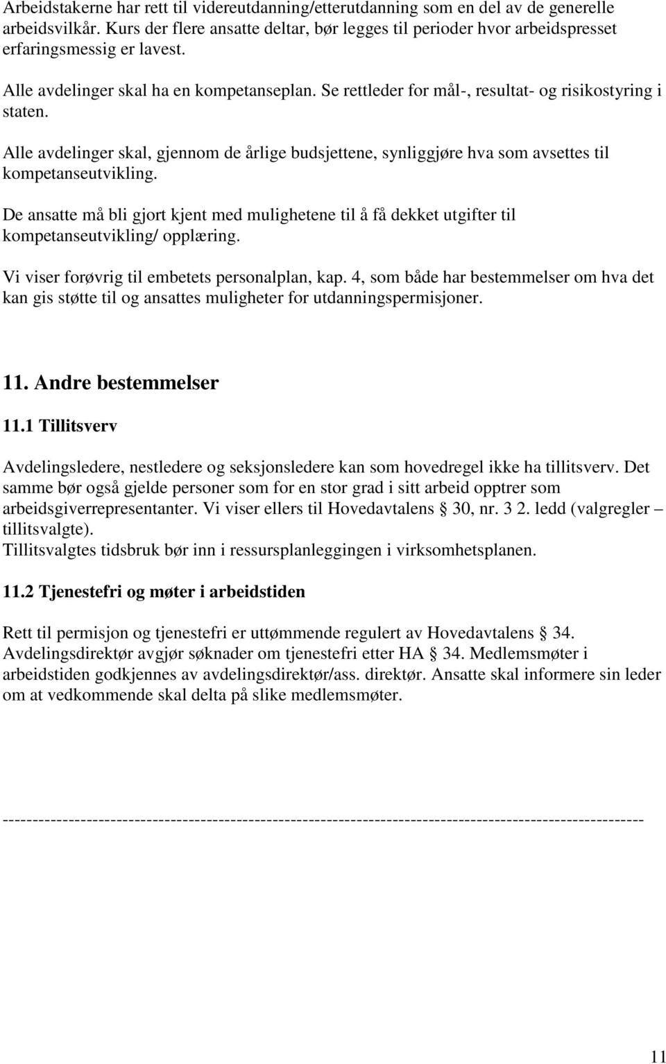 Se rettleder for mål-, resultat- og risikostyring i staten. Alle avdelinger skal, gjennom de årlige budsjettene, synliggjøre hva som avsettes til kompetanseutvikling.